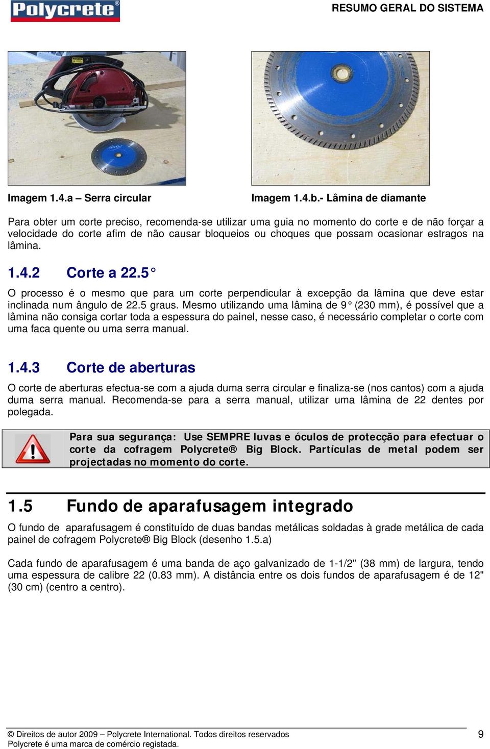 estragos na lâmina. 1.4.2 Corte a 22.5 O processo é o mesmo que para um corte perpendicular à excepção da lâmina que deve estar inclinada num ângulo de 22.5 graus.