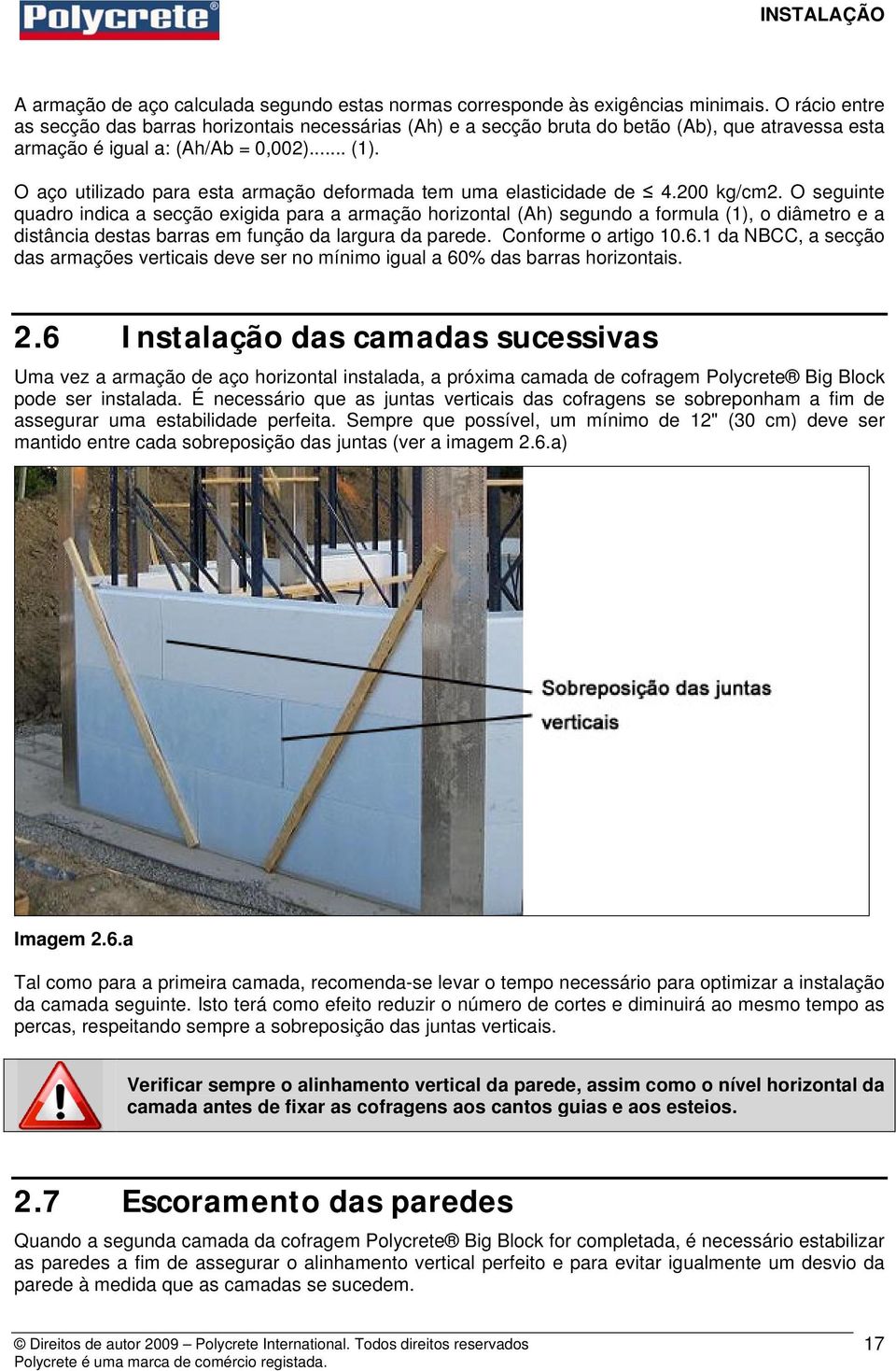 O aço utilizado para esta armação deformada tem uma elasticidade de 4.200 kg/cm2.