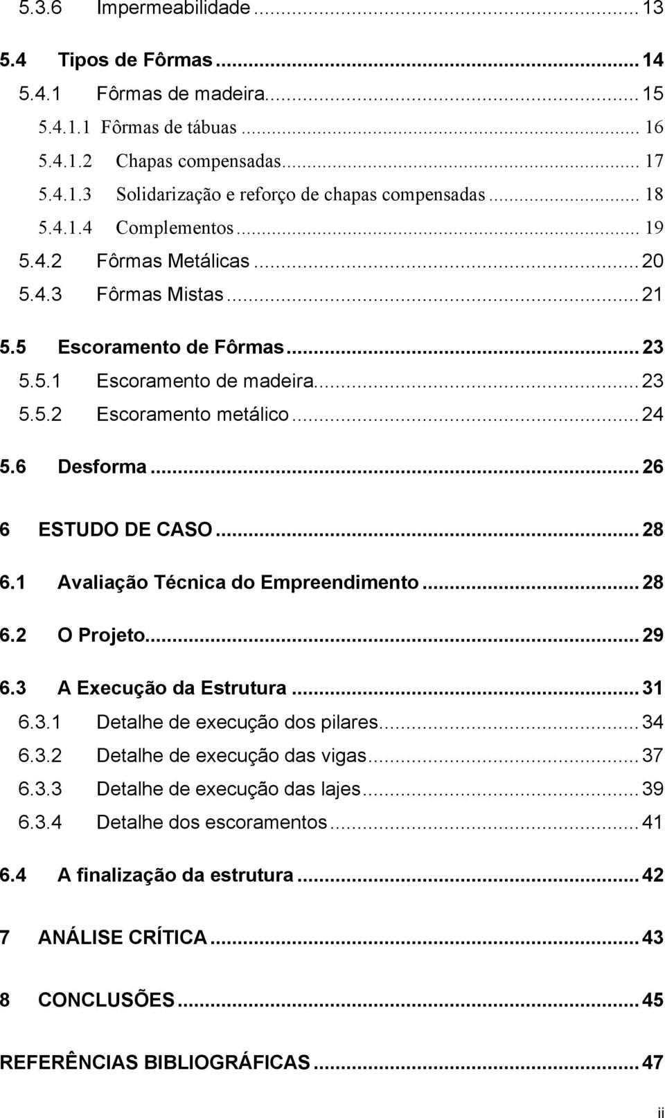 ..26 6 ESTUDO DE CASO...28 6.1 Avaliação Técnica do Empreendimento...28 6.2 O Projeto...29 6.3 A Execução da Estrutura...31 6.3.1 Detalhe de execução dos pilares...34 6.3.2 Detalhe de execução das vigas.