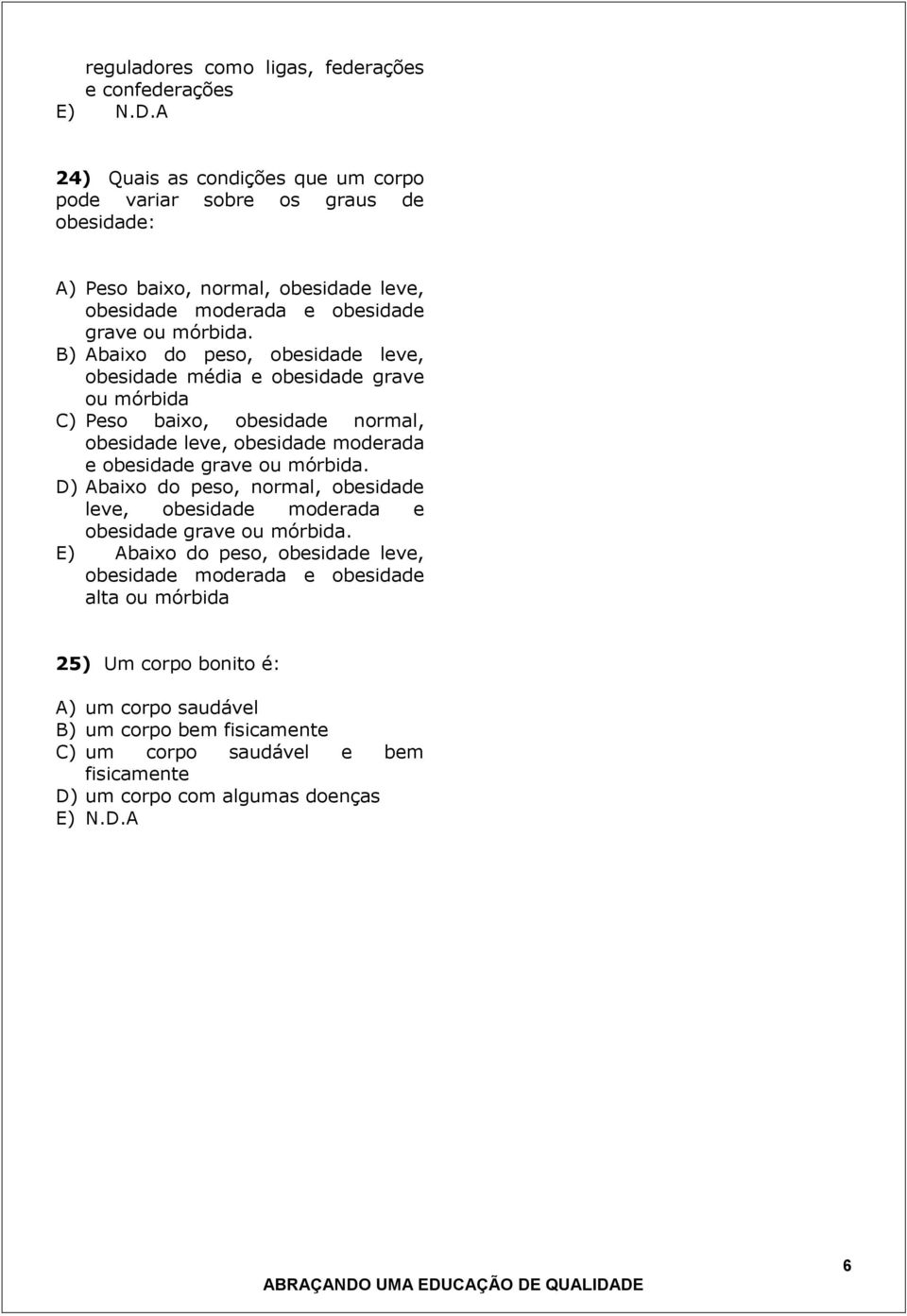 B) Abaixo do peso, obesidade leve, obesidade média e obesidade grave ou mórbida C) Peso baixo, obesidade normal, obesidade leve, obesidade  D) Abaixo do peso, normal, obesidade