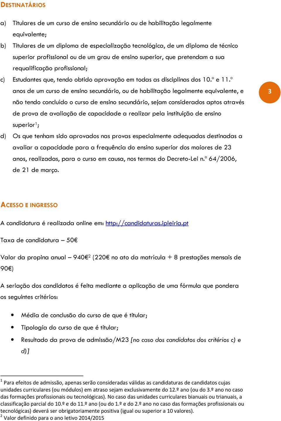 º anos de um curso de ensino secundário, ou de habilitação legalmente equivalente, e não tendo concluído o curso de ensino secundário, sejam considerados aptos através de prova de avaliação de