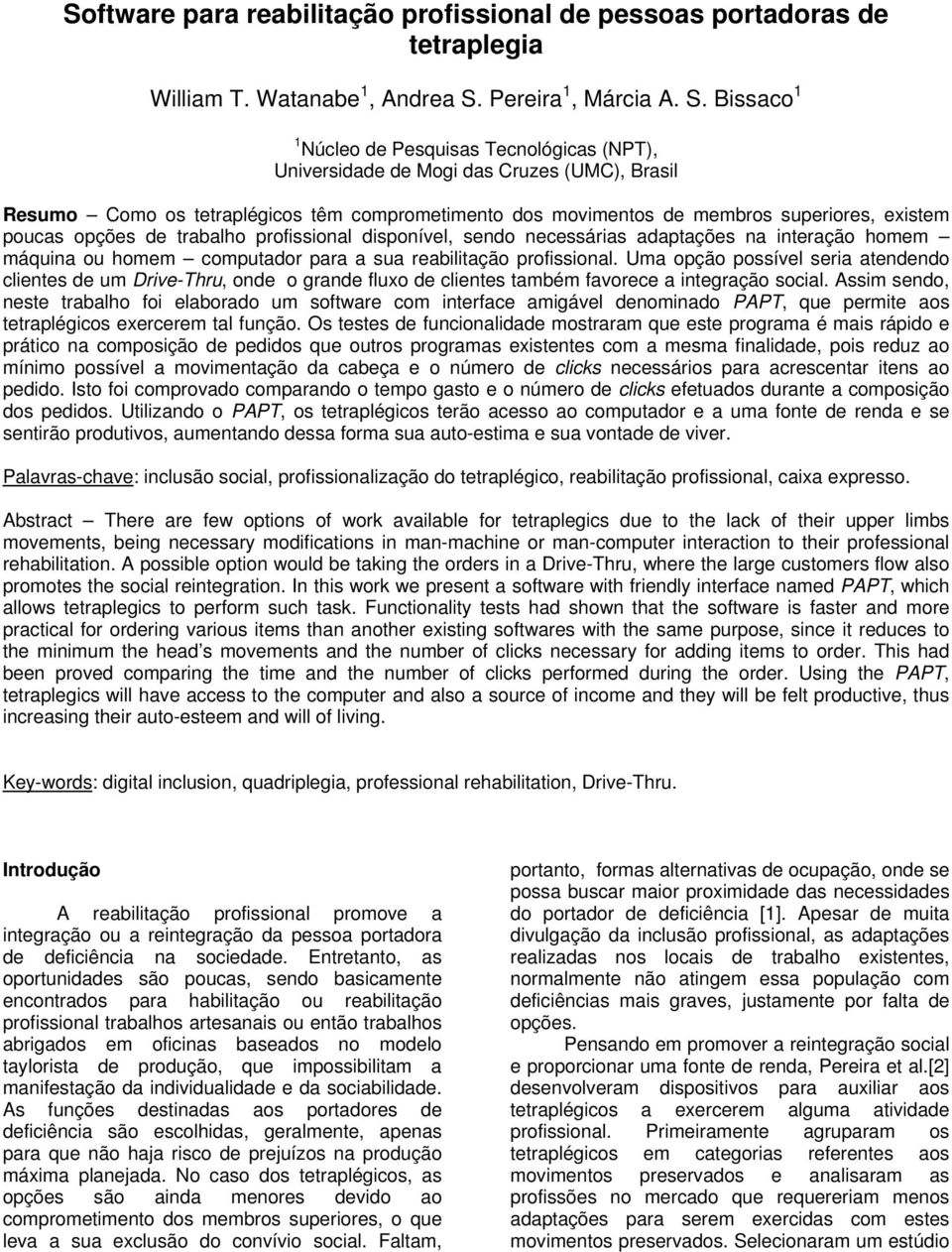 Bissaco 1 1 Núcleo de Pesquisas Tecnológicas (NPT), Universidade de Mogi das Cruzes (UMC), Brasil Resumo Como os tetraplégicos têm comprometimento dos movimentos de membros superiores, existem poucas