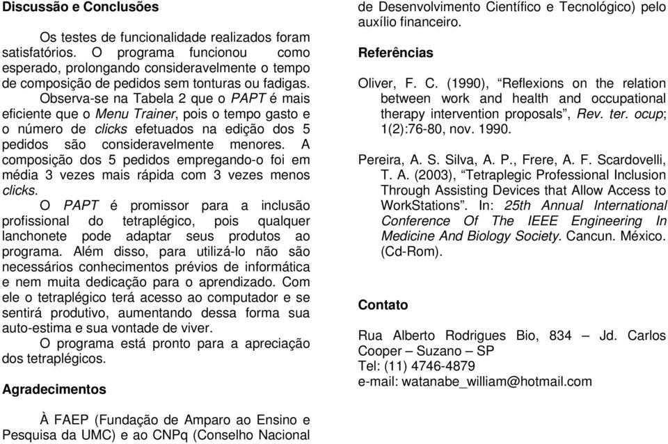 Observa-se na Tabela 2 que o PAPT é mais eficiente que o Menu Trainer, pois o tempo gasto e o número de clicks efetuados na edição dos 5 pedidos são consideravelmente menores.