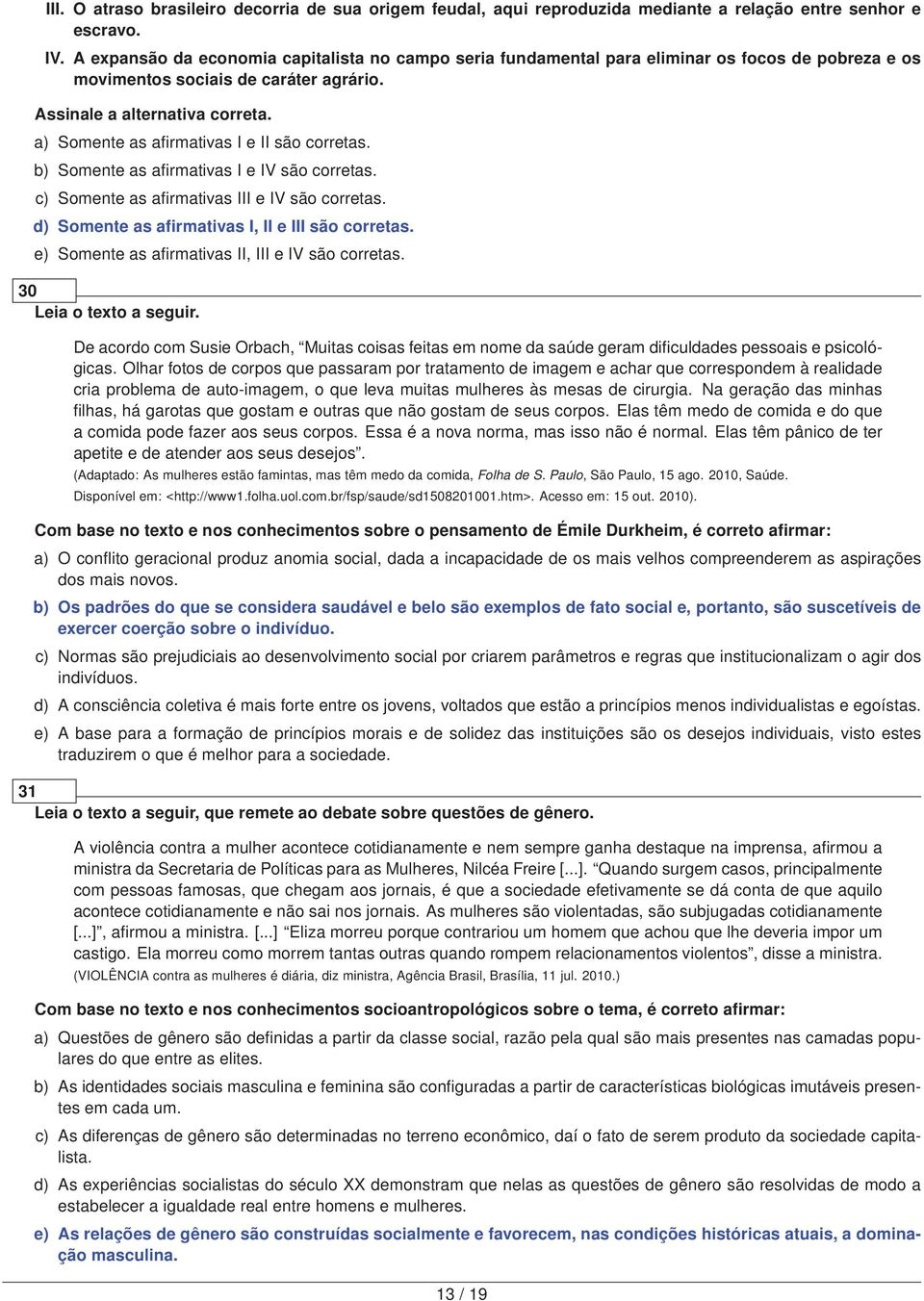 d) Somente as afirmativas I, II e III são corretas. 30 Leia o texto a seguir. De acordo com Susie Orbach, Muitas coisas feitas em nome da saúde geram dificuldades pessoais e psicológicas.