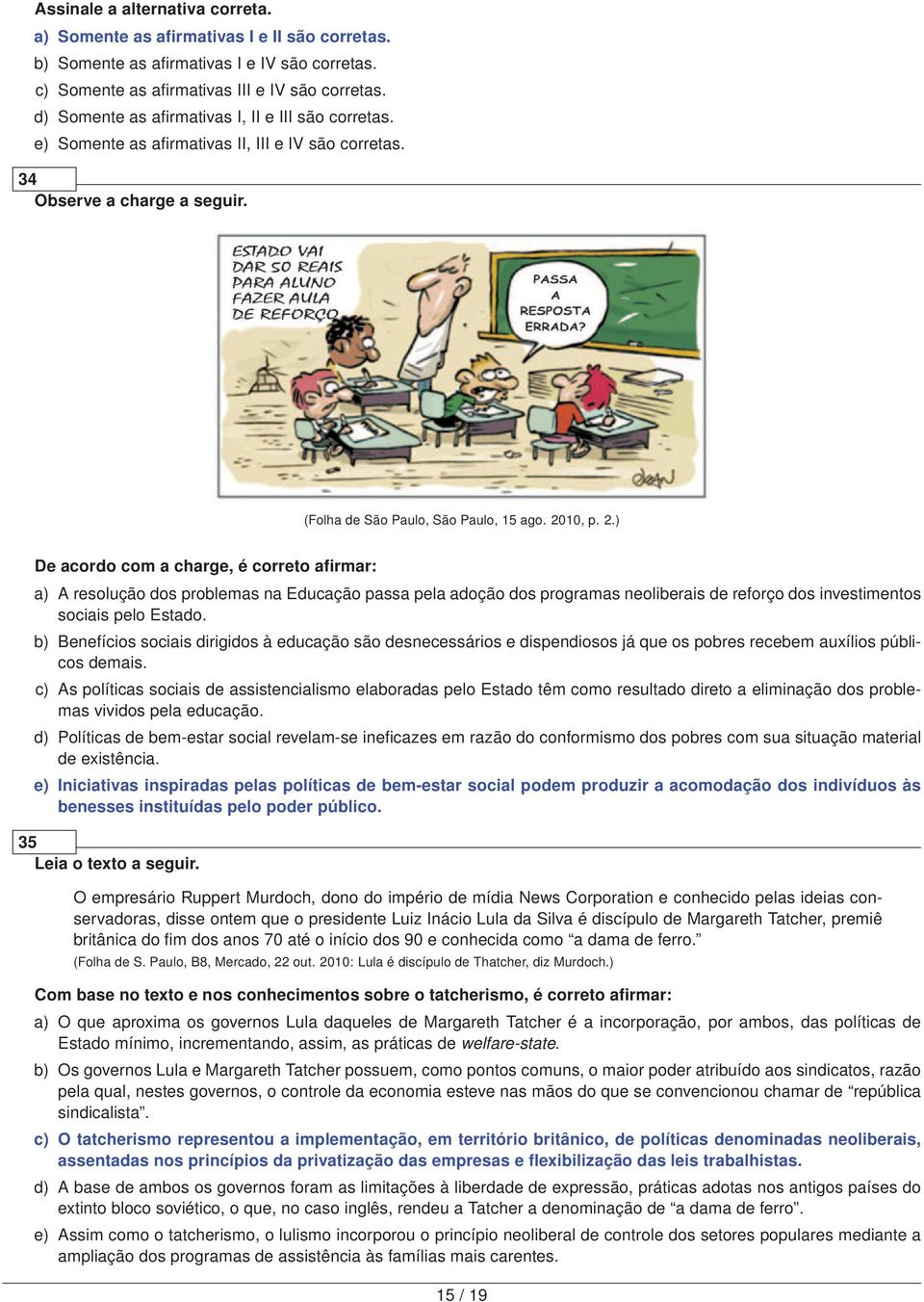 b) Benefícios sociais dirigidos à educação são desnecessários e dispendiosos já que os pobres recebem auxílios públicos demais.