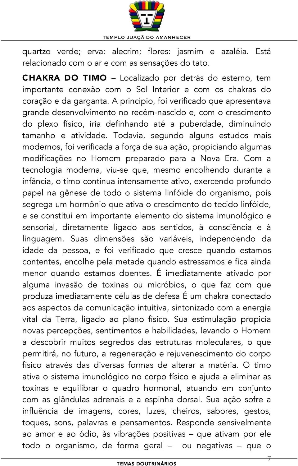 A princípio, foi verificado que apresentava grande desenvolvimento no recém-nascido e, com o crescimento do plexo físico, iria definhando até a puberdade, diminuindo tamanho e atividade.