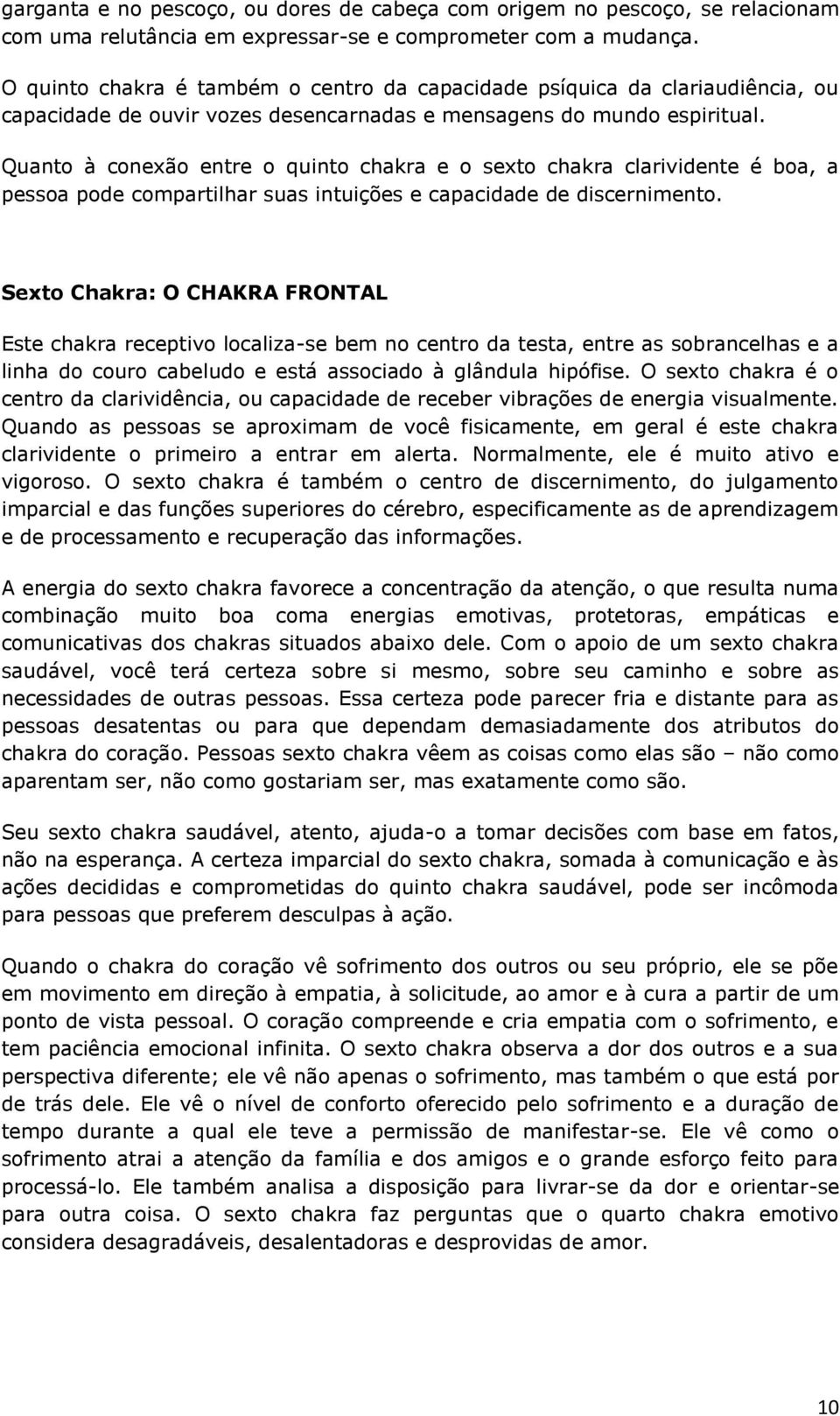 Quanto à conexão entre o quinto chakra e o sexto chakra clarividente é boa, a pessoa pode compartilhar suas intuições e capacidade de discernimento.