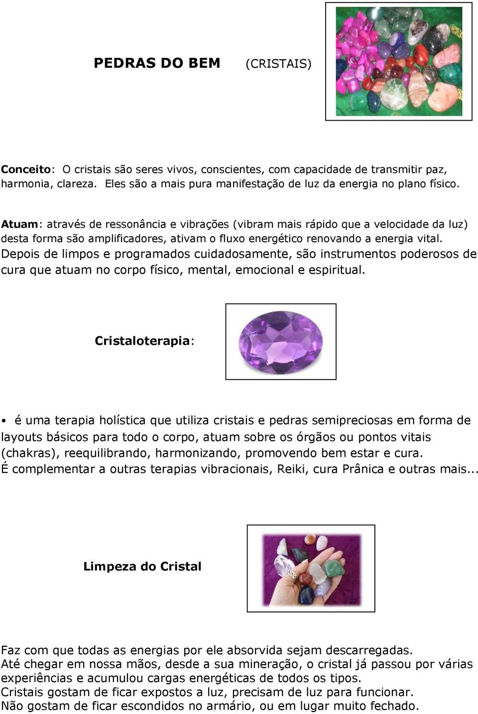 Depois de limpos e programados cuidadosamente, são instrumentos poderosos de cura que atuam no corpo físico, mental, emocional e espiritual.