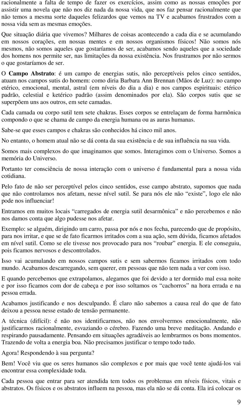 Milhares de coisas acontecendo a cada dia e se acumulando em nossos corações, em nossas mentes e em nossos organismos físicos!