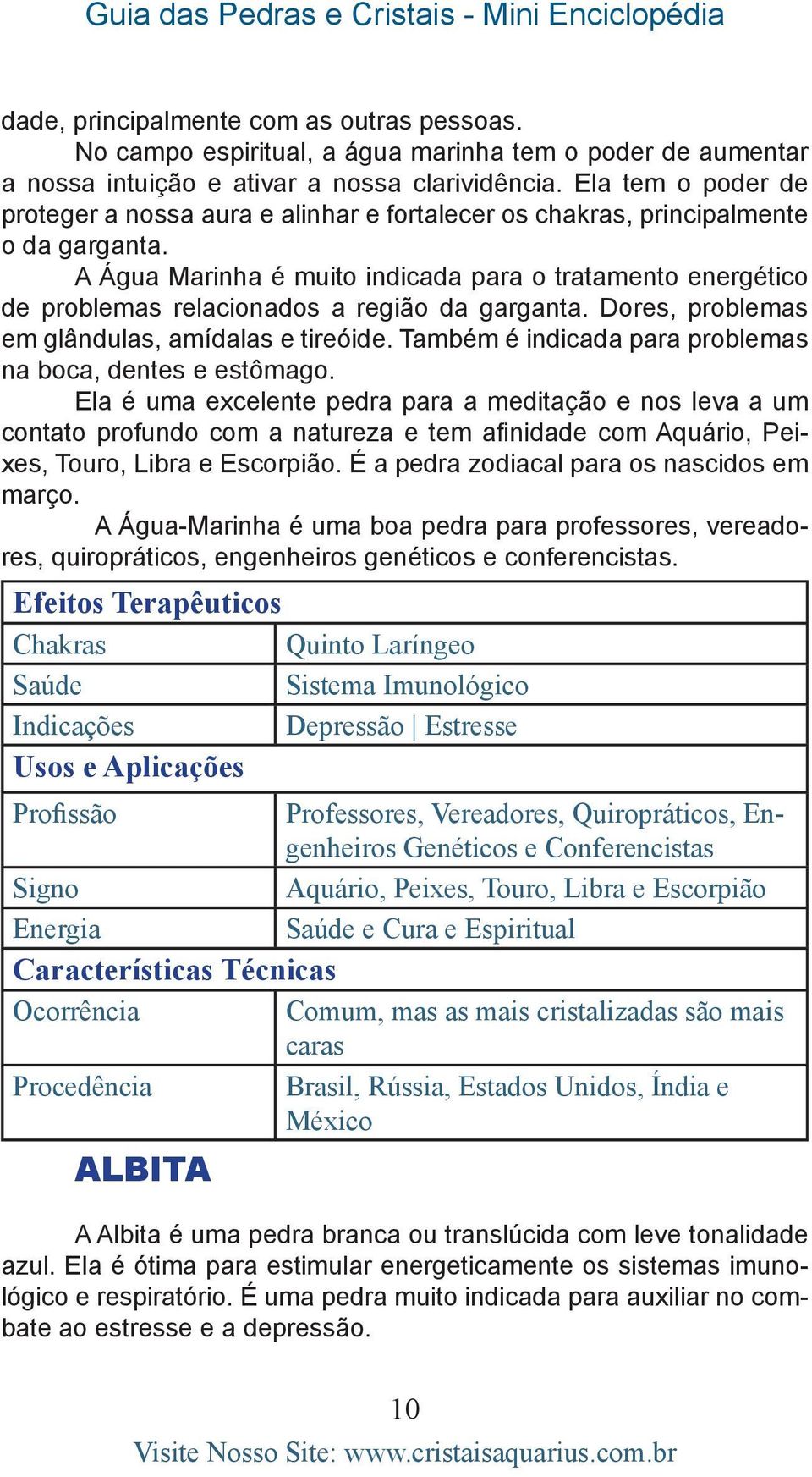 A Água Marinha é muito indicada para o tratamento energético de problemas relacionados a região da garganta. Dores, problemas em glândulas, amídalas e tireóide.