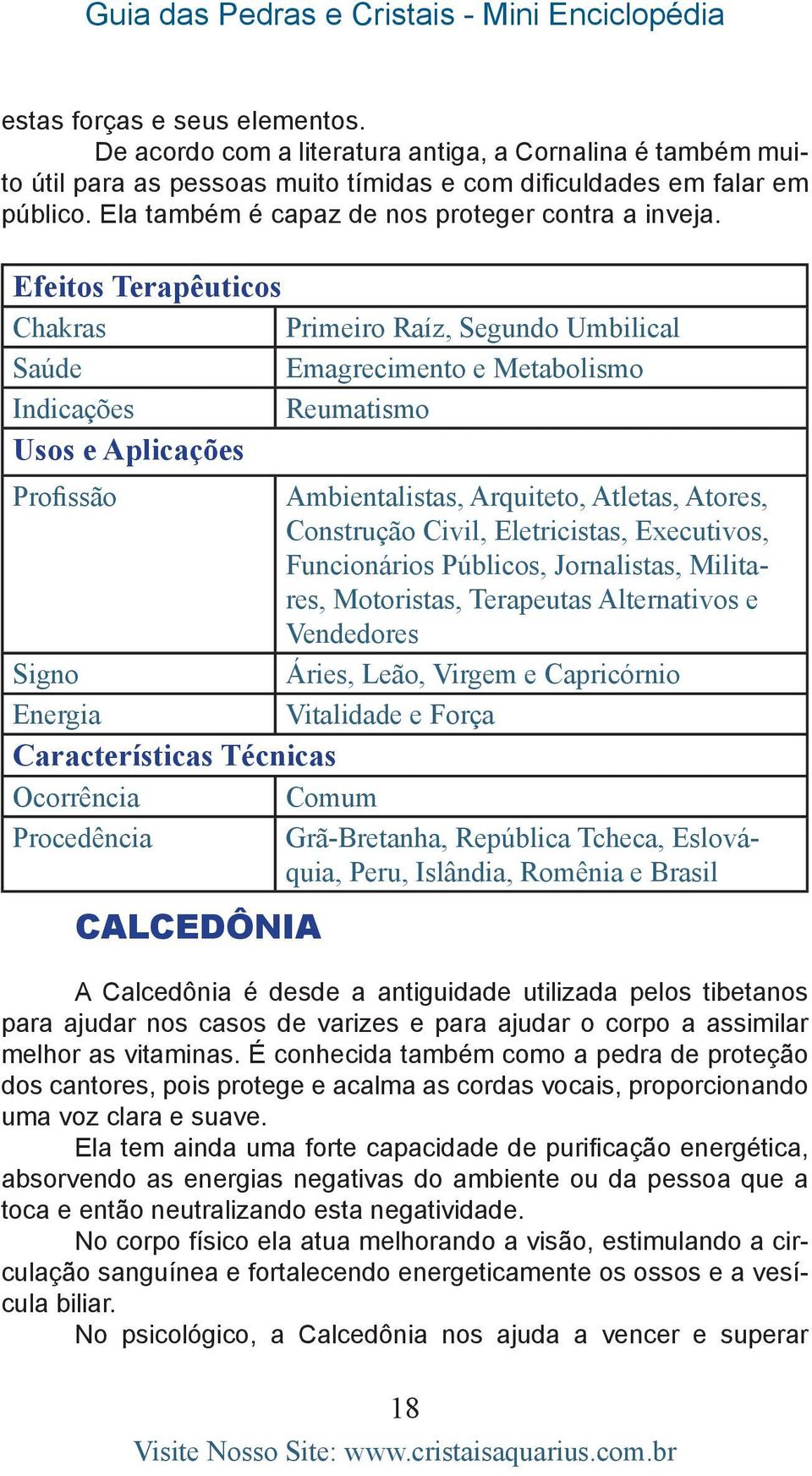 Primeiro Raíz, Segundo Umbilical Emagrecimento e Metabolismo Reumatismo Ambientalistas, Arquiteto, Atletas, Atores, Construção Civil, Eletricistas, Executivos, Funcionários Públicos, Jornalistas,