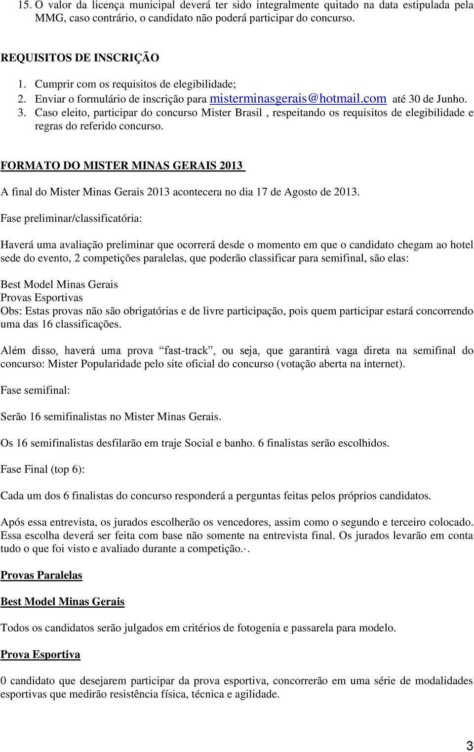 de Junho. 3. Caso eleito, participar do concurso Mister Brasil, respeitando os requisitos de elegibilidade e regras do referido concurso.