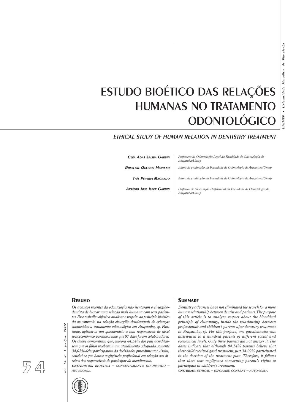 da Faculdade de Odontologia de Araçatuba/Unesp ARTÊNIO JOSÉ ISPER GARBIN Professor de Orientação Profissional da Faculdade de Odontologia de Araçatuba/Unesp 54 RESUMO Os avanços recentes da