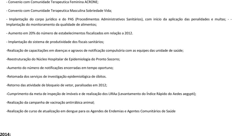 2012. - Implantação do sistema de produtividade dos fiscais sanitários; -Realização de capacitações em doenças e agravos de notificação compulsória com as equipes das unidade de saúde;