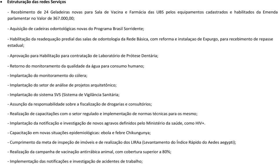 para recebimento de repasse estadual; - Aprovação para Habilitação para contratação de Laboratório de Prótese Dentária; - Retorno do monitoramento da qualidade da água para consumo humano; -