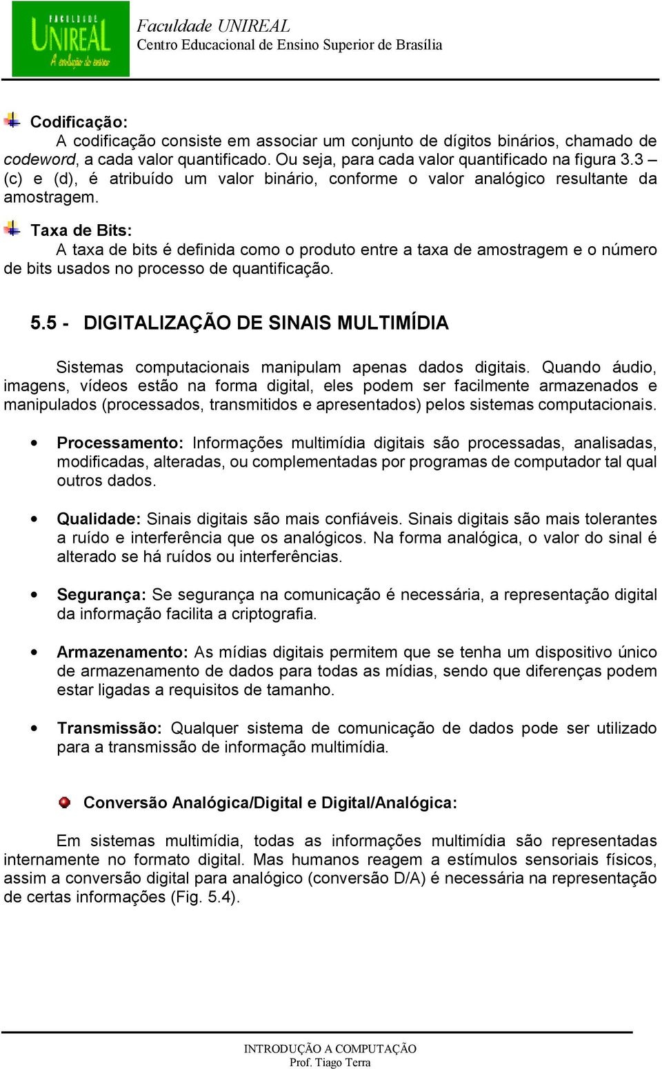 Taxa de Bits: A taxa de bits é definida como o produto entre a taxa de amostragem e o número de bits usados no processo de quantificação. 5.