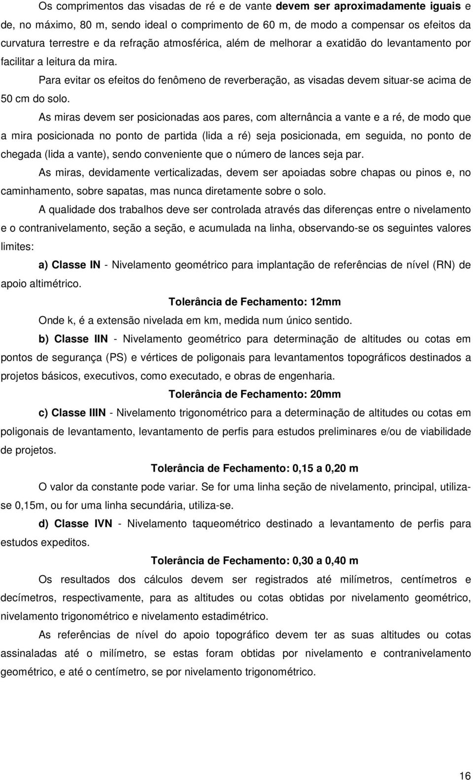 Para evitar os efeitos do fenômeno de reverberação, as visadas devem situar-se acima de 50 cm do solo.