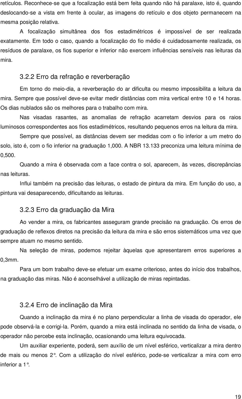 A focalização simultânea dos fios estadimétricos é impossível de ser realizada exatamente.