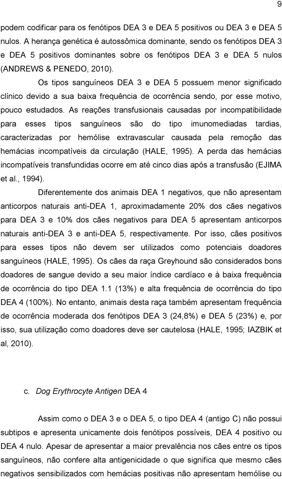 Os tipos sanguíneos DEA 3 e DEA 5 possuem menor significado clínico devido a sua baixa frequência de ocorrência sendo, por esse motivo, pouco estudados.