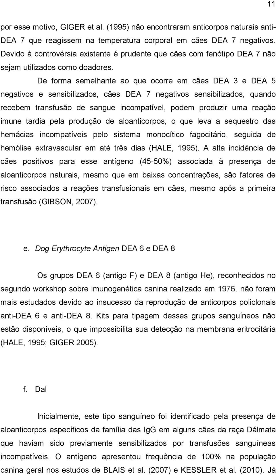 De forma semelhante ao que ocorre em cães DEA 3 e DEA 5 negativos e sensibilizados, cães DEA 7 negativos sensibilizados, quando recebem transfusão de sangue incompatível, podem produzir uma reação