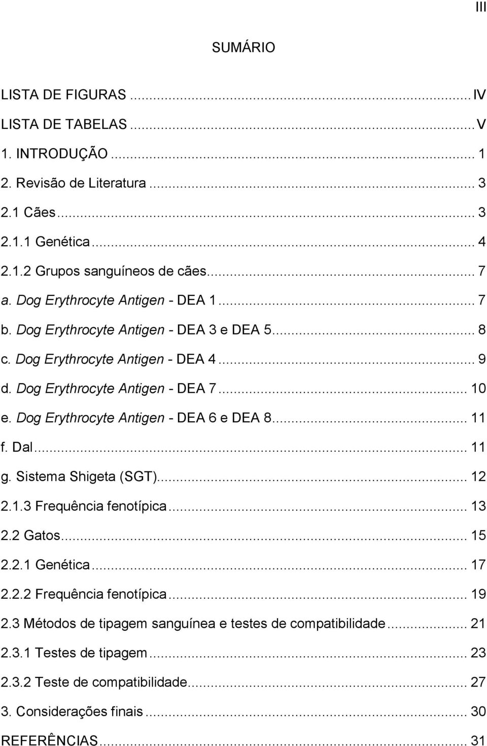 Dog Erythrocyte Antigen - DEA 6 e DEA 8... 11 f. Dal... 11 g. Sistema Shigeta (SGT)... 12 2.1.3 Frequência fenotípica... 13 2.2 Gatos... 15 2.2.1 Genética... 17 2.2.2 Frequência fenotípica.