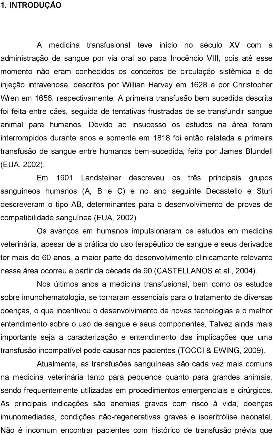 A primeira transfusão bem sucedida descrita foi feita entre cães, seguida de tentativas frustradas de se transfundir sangue animal para humanos.