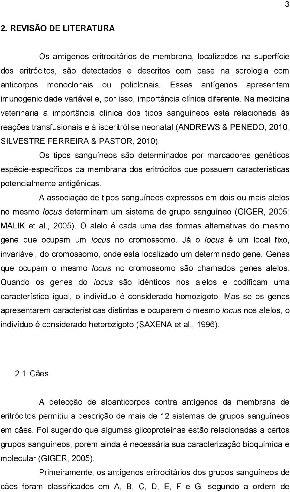 Na medicina veterinária a importância clínica dos tipos sanguíneos está relacionada às reações transfusionais e à isoeritrólise neonatal (ANDREWS & PENEDO, 2010; SILVESTRE FERREIRA & PASTOR, 2010).