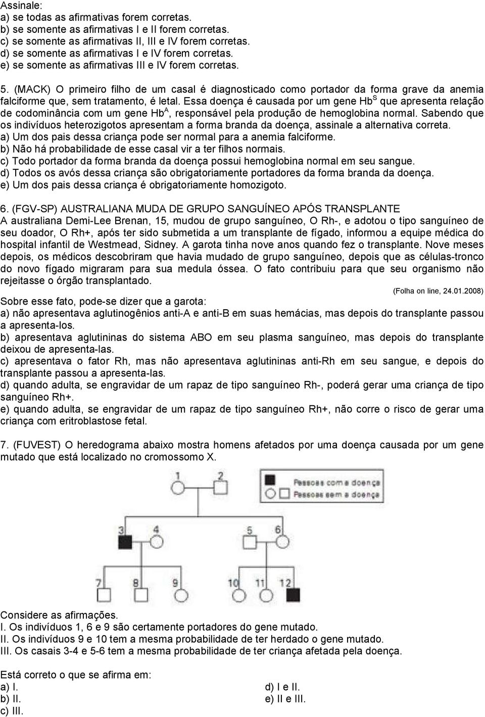 (MACK) O primeiro filho de um casal é diagnosticado como portador da forma grave da anemia falciforme que, sem tratamento, é letal.