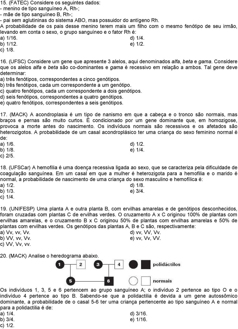 (UFSC) Considere um gene que apresente 3 alelos, aqui denominados alfa, beta e gama. Considere que os alelos alfa e beta são co-dominantes e gama é recessivo em relação a ambos.