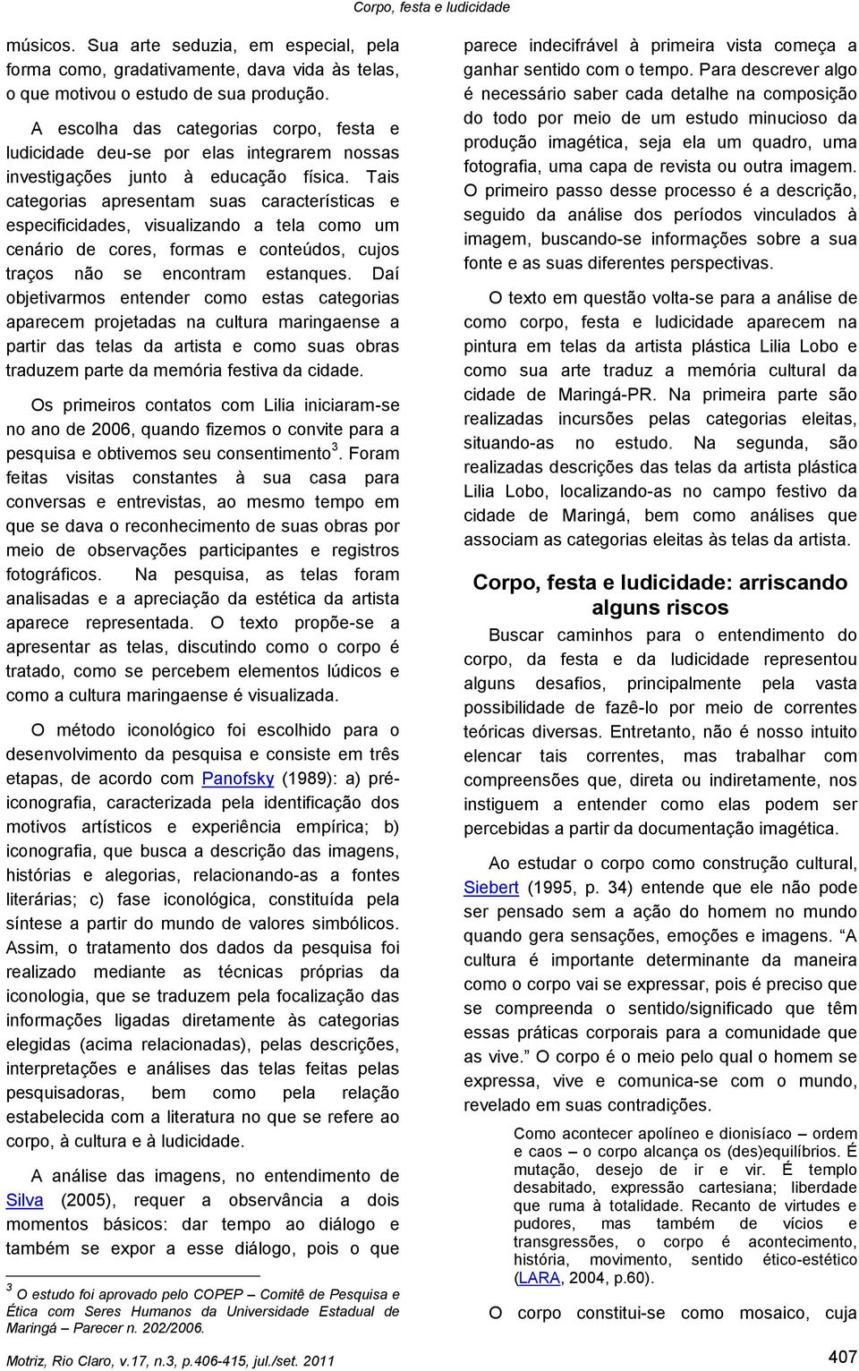 Tais categorias apresentam suas características e especificidades, visualizando a tela como um cenário de cores, formas e conteúdos, cujos traços não se encontram estanques.