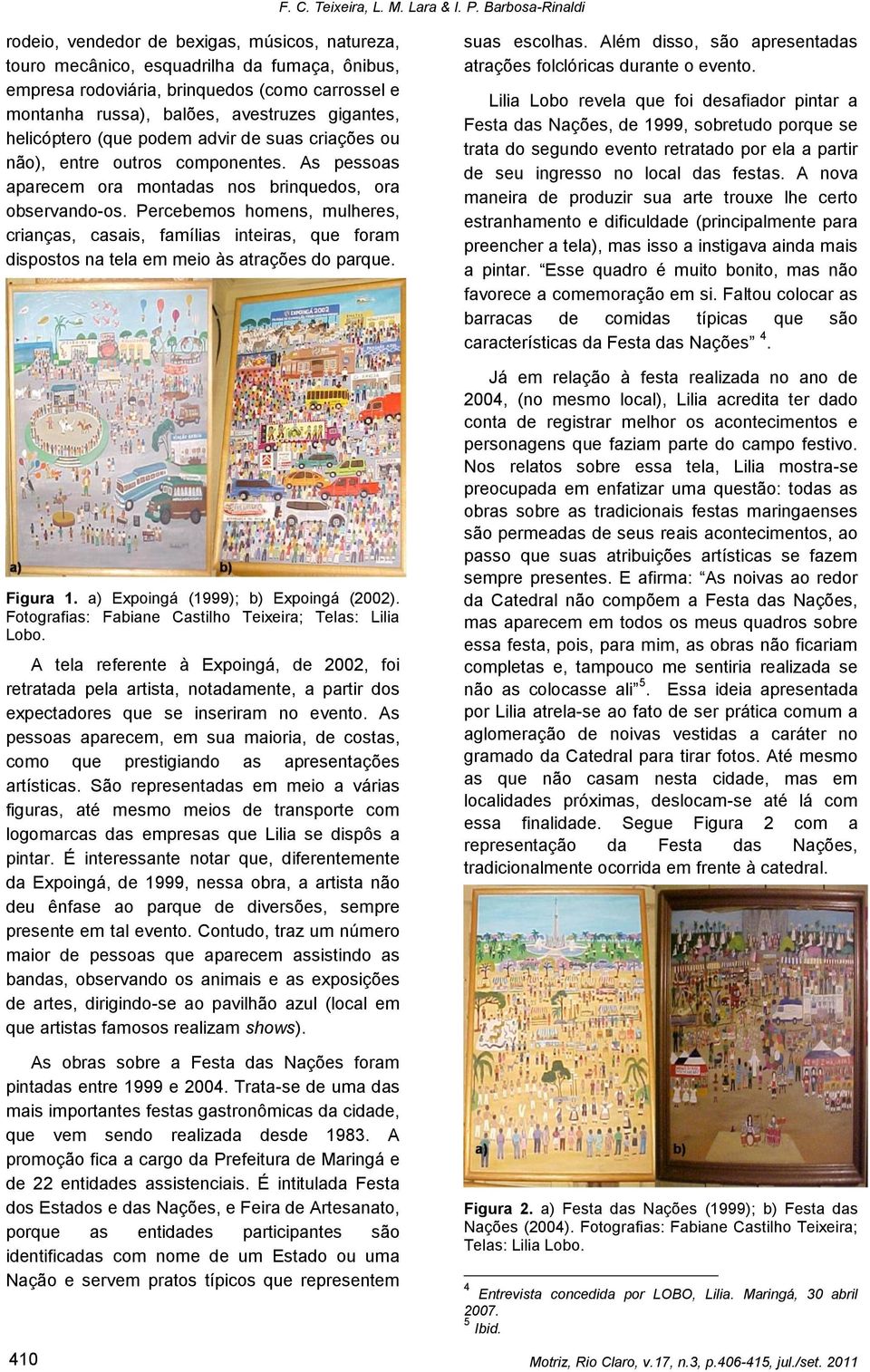 gigantes, helicóptero (que podem advir de suas criações ou não), entre outros componentes. As pessoas aparecem ora montadas nos brinquedos, ora observando-os.