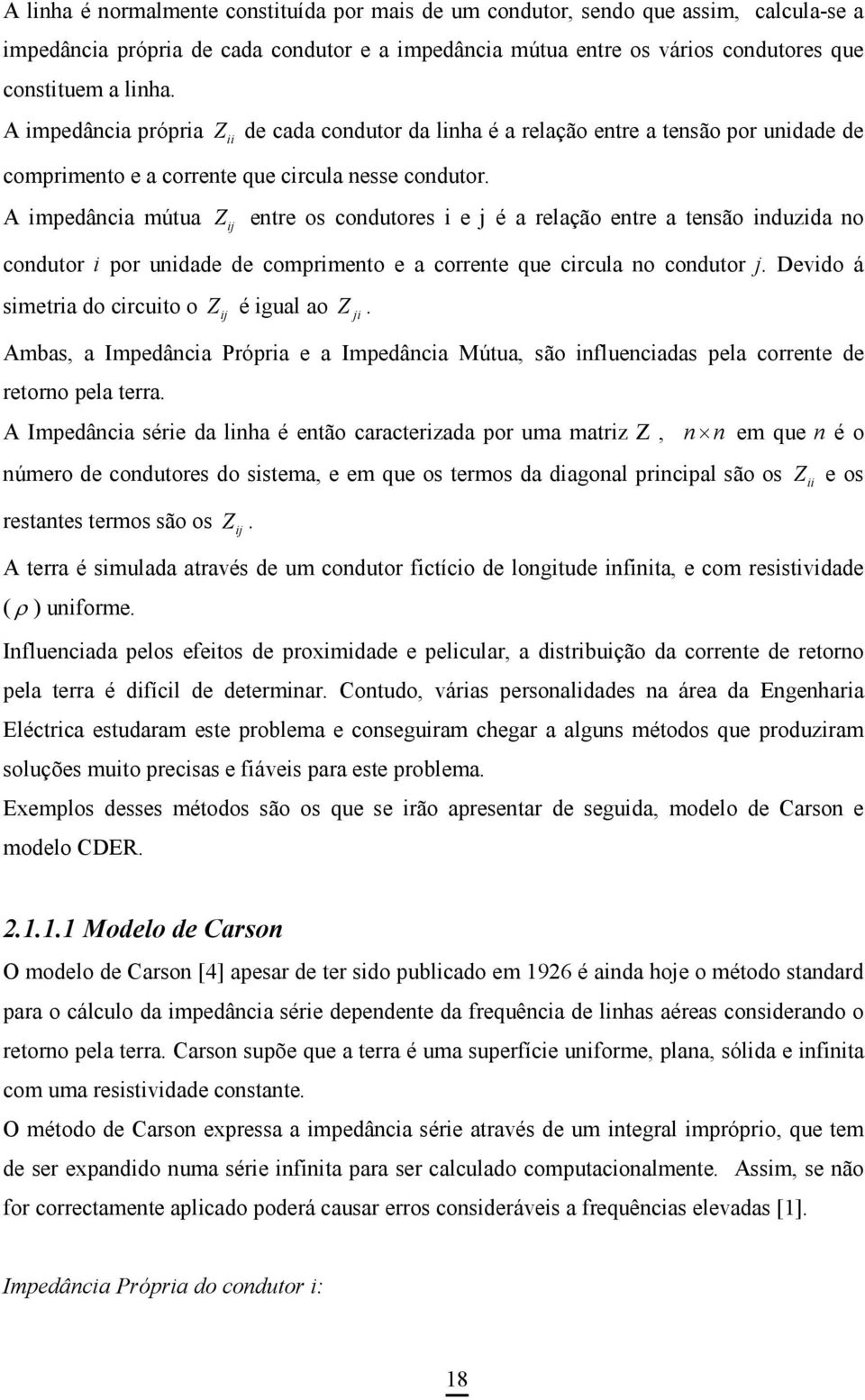 A impedância mútua ij entre os condutores i e j é a relação entre a tensão induzida no condutor i por unidade de comprimento e a corrente que circula no condutor j.