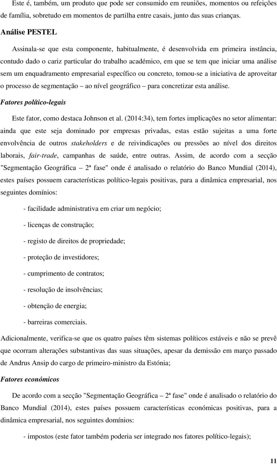 um enquadramento empresarial específico ou concreto, tomou-se a iniciativa de aproveitar o processo de segmentação ao nível geográfico para concretizar esta análise.