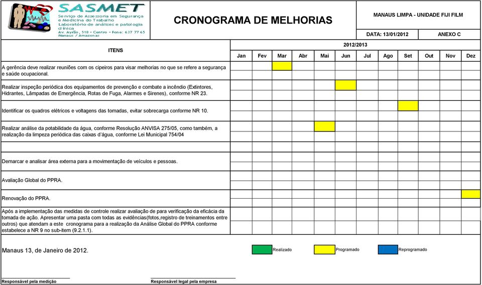 Realizar inspeção periódica dos equipamentos de prevenção e combate a incêndio (Extintores, Hidrantes, Lâmpadas de Emergência, Rotas de Fuga, Alarmes e Sirenes), conforme NR 23.