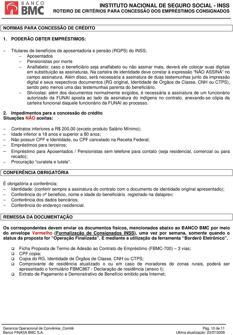 deverá ele colocar suas digitais em substituição as assinaturas. Na carteira de identidade deve constar à expressão NÃO ASSINA no campo assinatura.