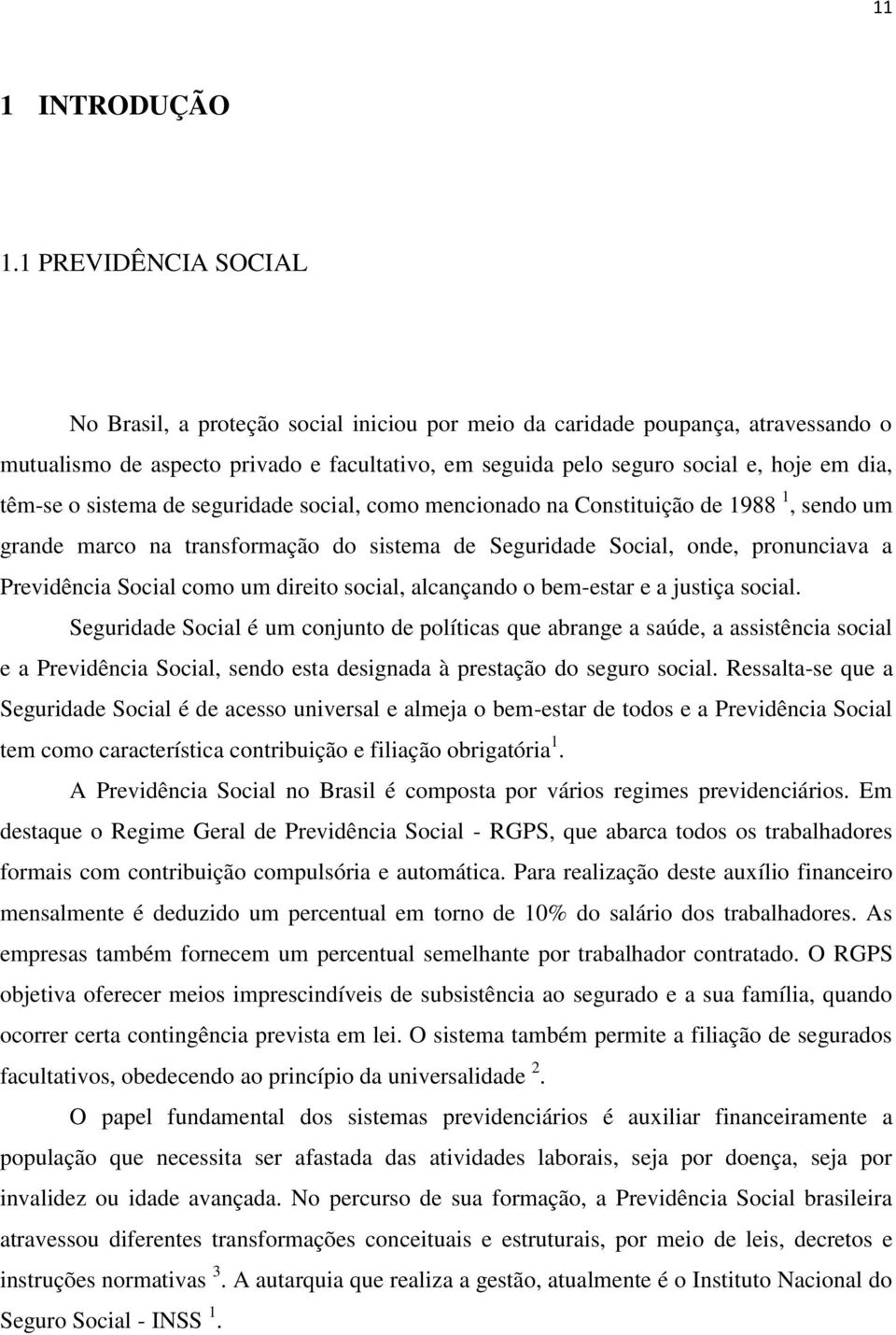 têm-se o sistema de seguridade social, como mencionado na Constituição de 1988 1, sendo um grande marco na transformação do sistema de Seguridade Social, onde, pronunciava a Previdência Social como