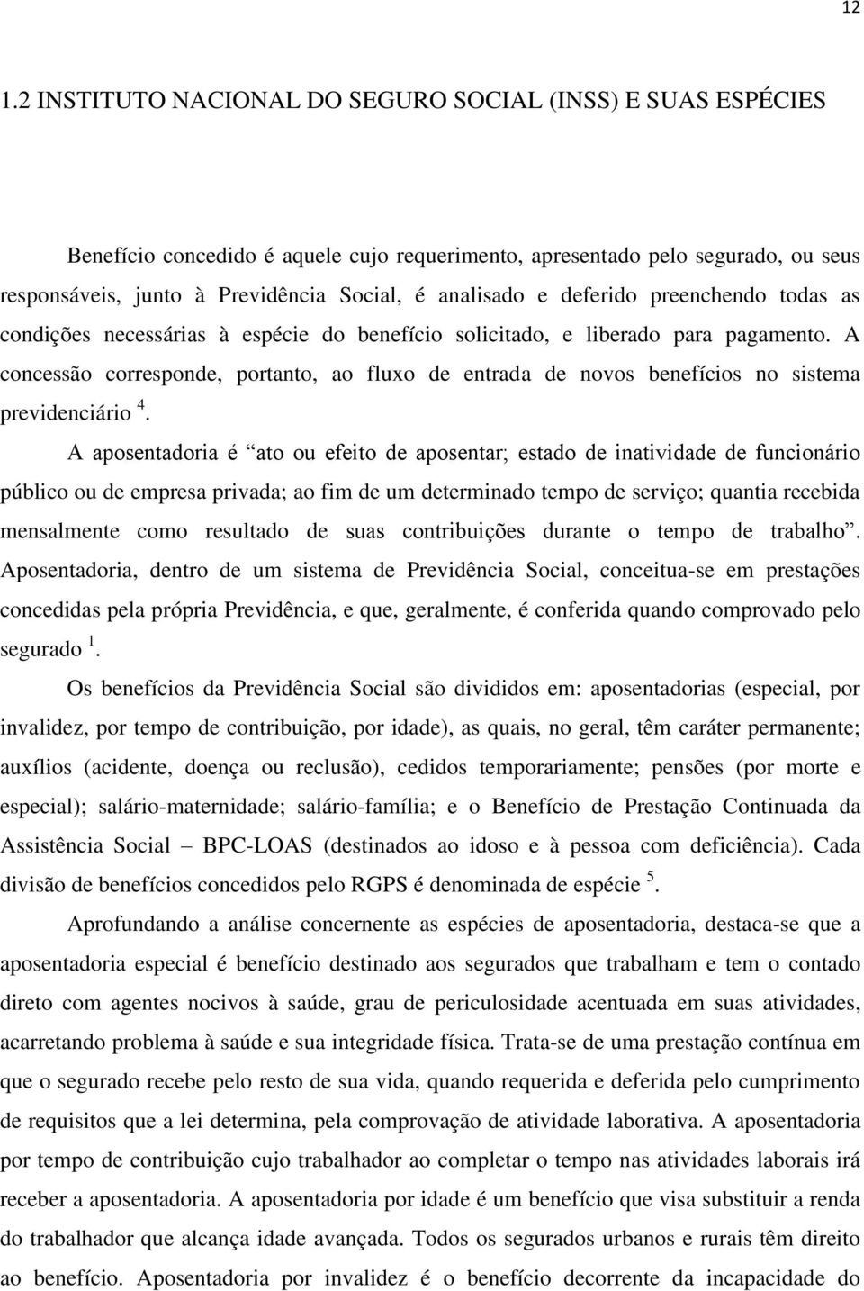 A concessão corresponde, portanto, ao fluxo de entrada de novos benefícios no sistema previdenciário 4.