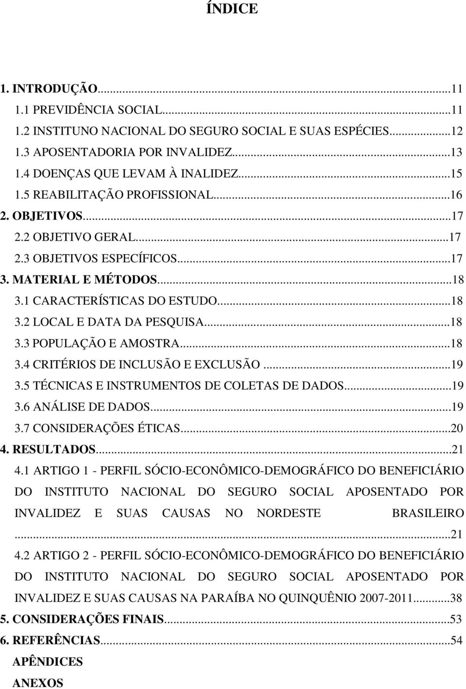 ..18 3.3 POPULAÇÃO E AMOSTRA...18 3.4 CRITÉRIOS DE INCLUSÃO E EXCLUSÃO...19 3.5 TÉCNICAS E INSTRUMENTOS DE COLETAS DE DADOS...19 3.6 ANÁLISE DE DADOS...19 3.7 CONSIDERAÇÕES ÉTICAS...20 4. RESULTADOS.