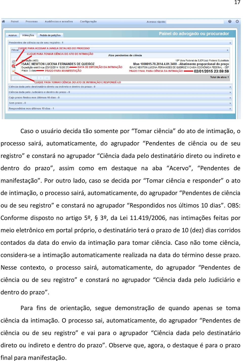 Por outro lado, caso se decida por Tomar ciência e responder o ato de intimação, o processo sairá, automaticamente, do agrupador Pendentes de ciência ou de seu registro e constará no agrupador