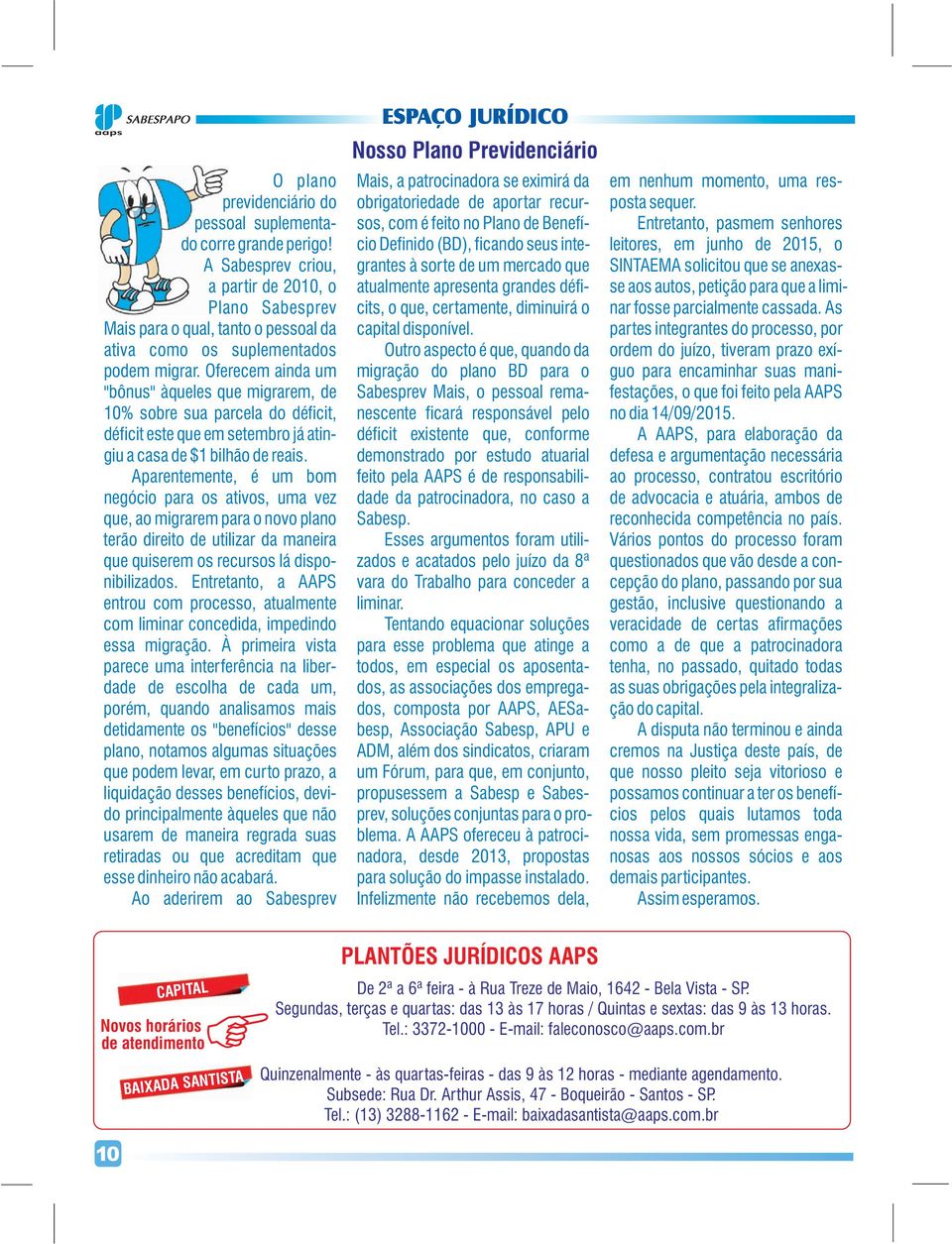 Oferecem ainda um "bônus" àqueles que migrarem, de 10% sobre sua parcela do déficit, déficit este que em setembro já atingiu a casa de $1 bilhão de reais.