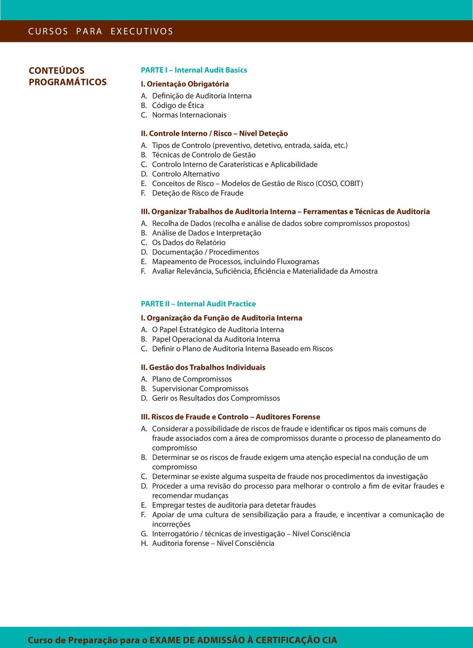 Controlo Alternativo E. Conceitos de Risco Modelos de Gestão de Risco (COSO, COBIT) F. Deteção de Risco de Fraude III. Organizar Trabalhos de Auditoria Interna Ferramentas e Técnicas de Auditoria A.