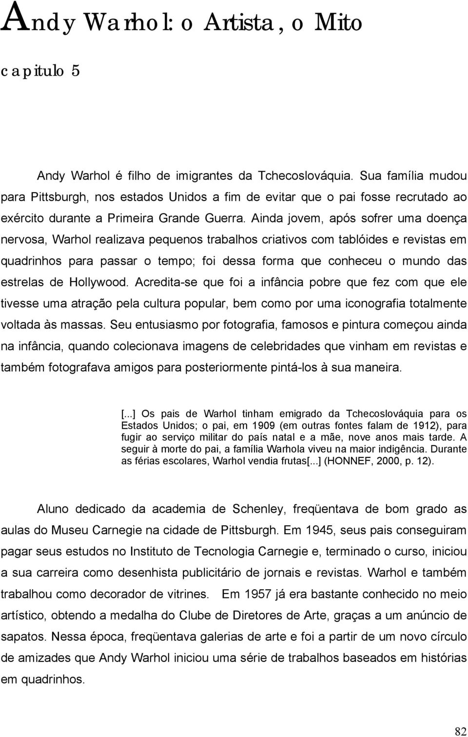 Ainda jovem, após sofrer uma doença nervosa, Warhol realizava pequenos trabalhos criativos com tablóides e revistas em quadrinhos para passar o tempo; foi dessa forma que conheceu o mundo das