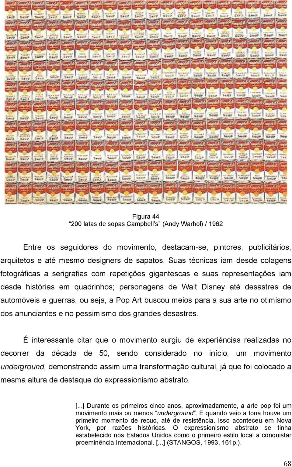 e guerras, ou seja, a Pop Art buscou meios para a sua arte no otimismo dos anunciantes e no pessimismo dos grandes desastres.