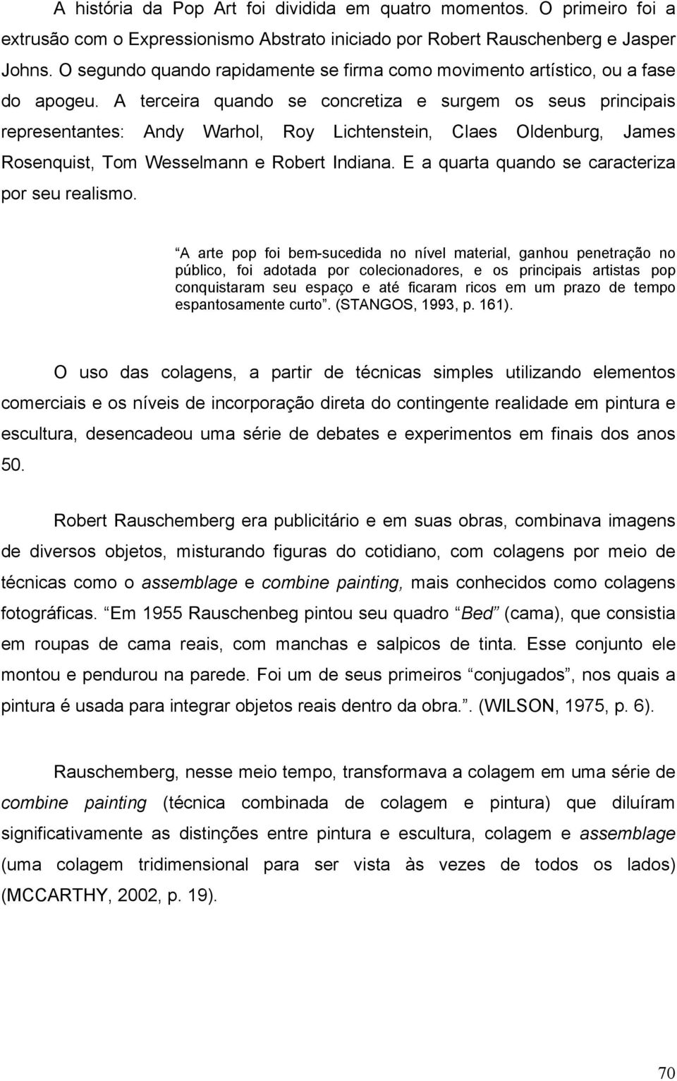 A terceira quando se concretiza e surgem os seus principais representantes: Andy Warhol, Roy Lichtenstein, Claes Oldenburg, James Rosenquist, Tom Wesselmann e Robert Indiana.