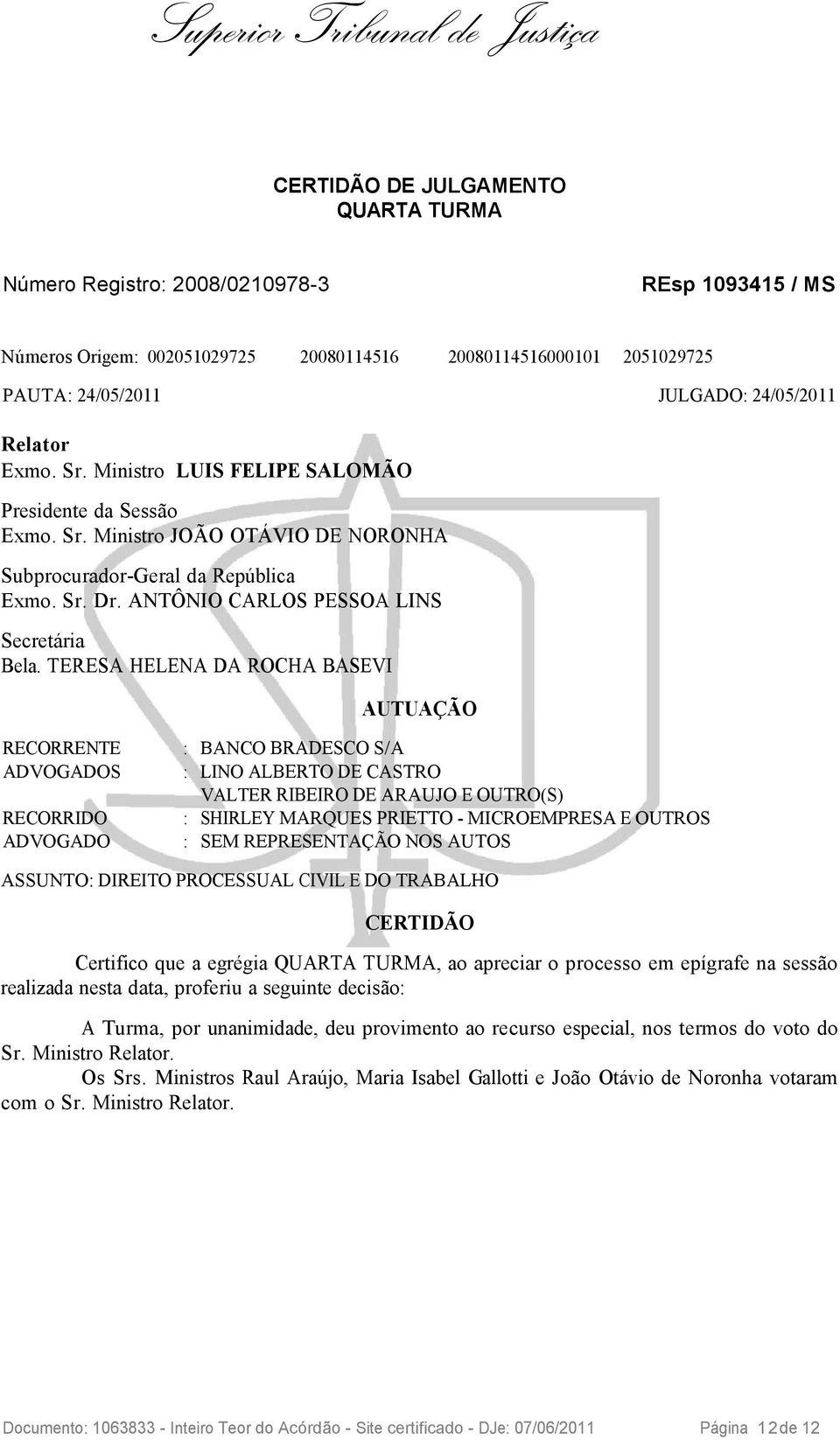 TERESA HELENA DA ROCHA BASEVI AUTUAÇÃO RECORRENTE : BANCO BRADESCO S/A ADVOGADOS : LINO ALBERTO DE CASTRO VALTER RIBEIRO DE ARAUJO E OUTRO(S) RECORRIDO : SHIRLEY MARQUES PRIETTO - MICROEMPRESA E