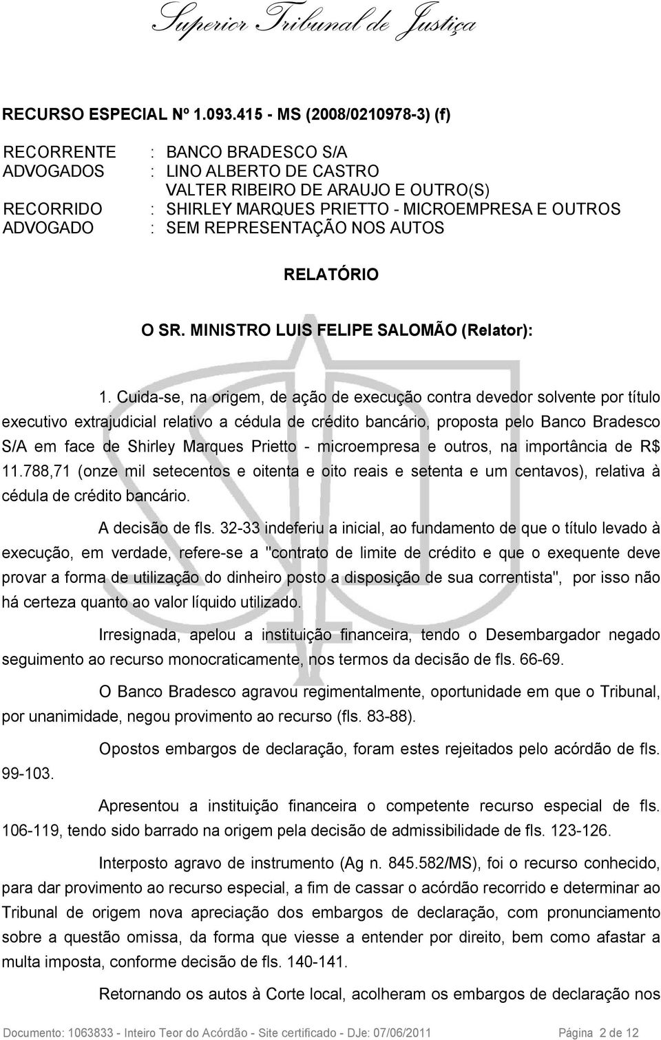 OUTROS : SEM REPRESENTAÇÃO NOS AUTOS RELATÓRIO O SR. MINISTRO LUIS FELIPE SALOMÃO (Relator): 1.