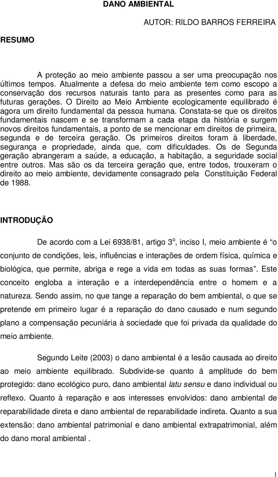 O Direito ao Meio Ambiente ecologicamente equilibrado é agora um direito fundamental da pessoa humana.