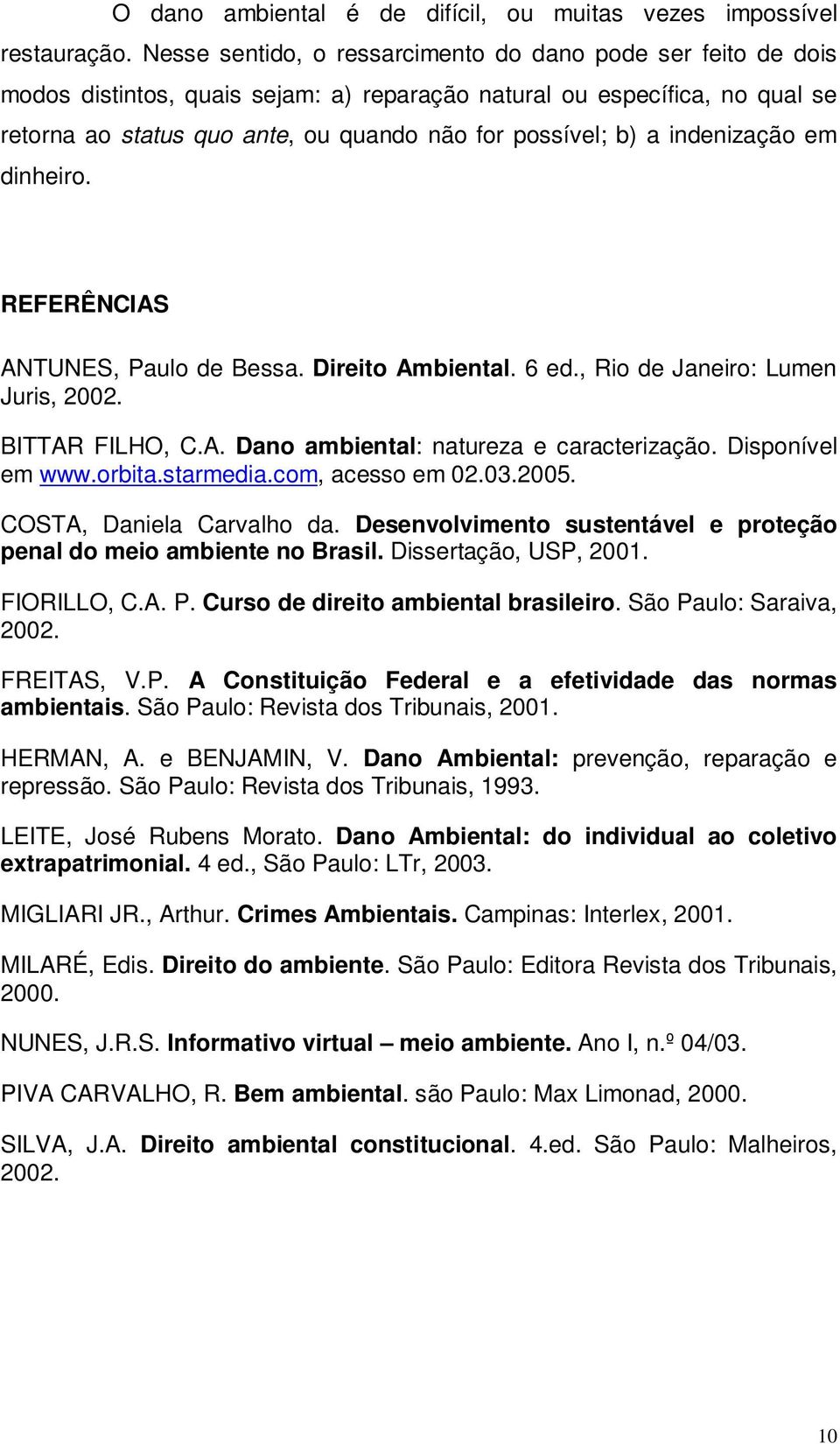 indenização em dinheiro. REFERÊNCIAS ANTUNES, Paulo de Bessa. Direito Ambiental. 6 ed., Rio de Janeiro: Lumen Juris, 2002. BITTAR FILHO, C.A. Dano ambiental: natureza e caracterização.