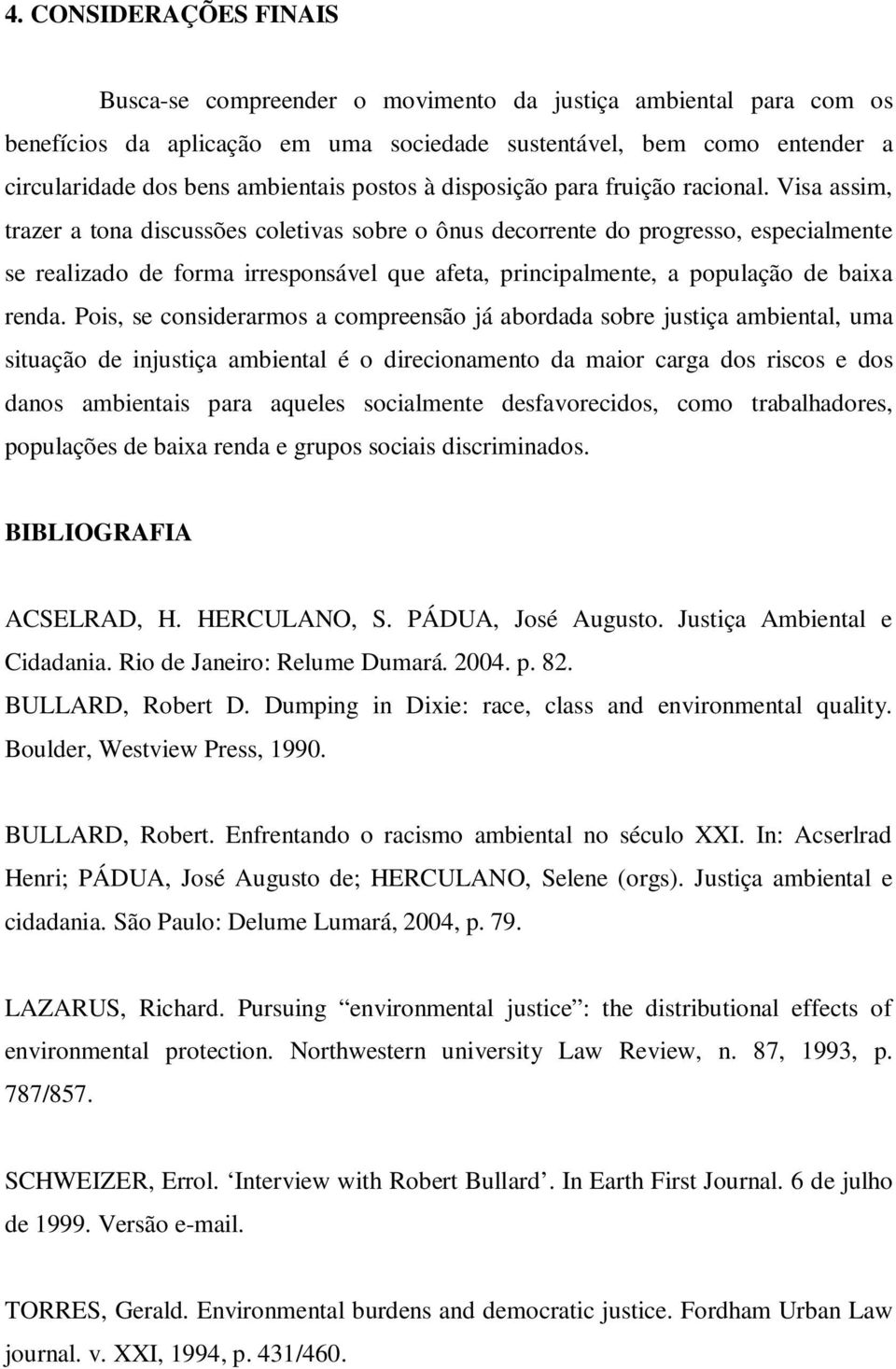 Visa assim, trazer a tona discussões coletivas sobre o ônus decorrente do progresso, especialmente se realizado de forma irresponsável que afeta, principalmente, a população de baixa renda.