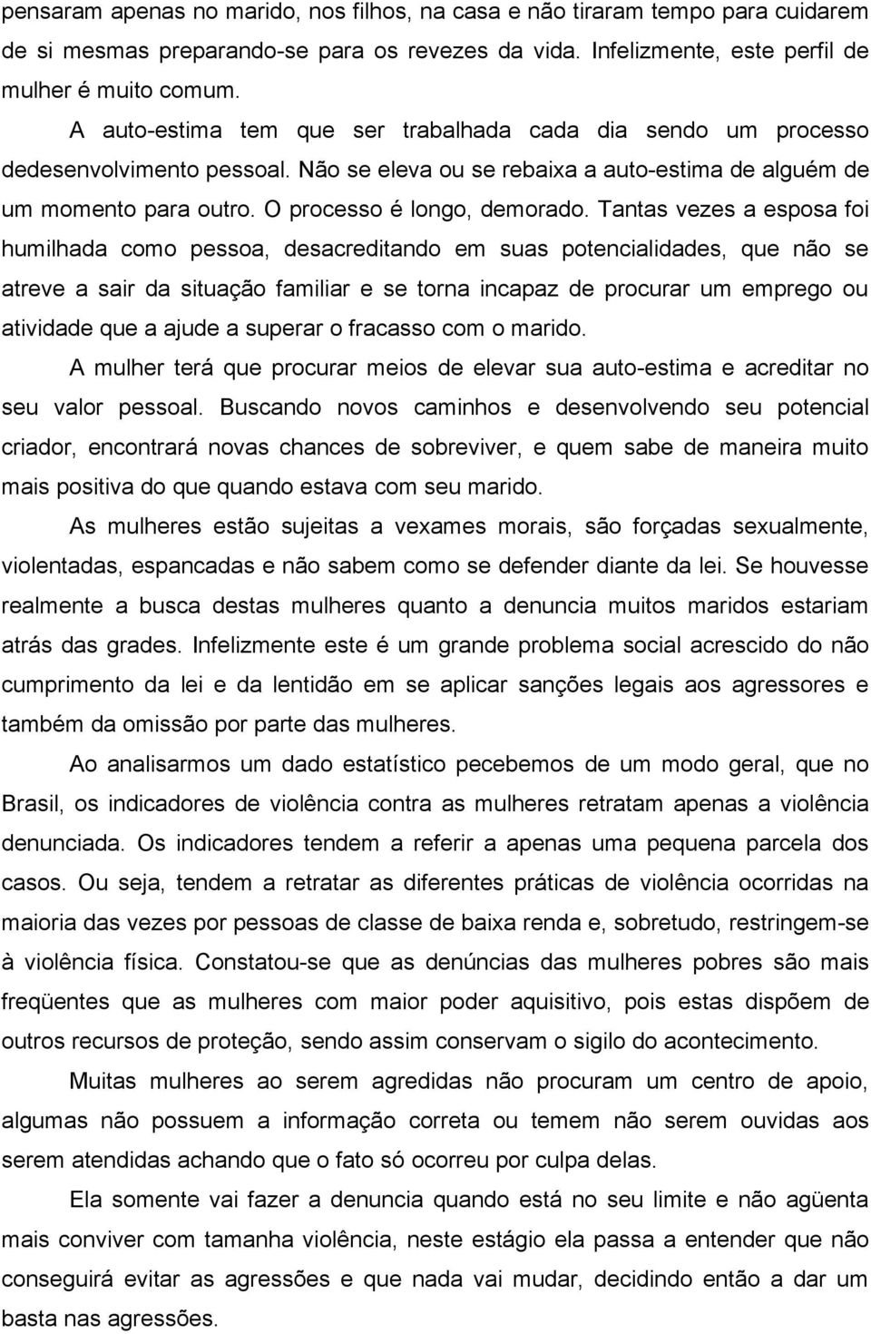 Tantas vezes a esposa foi humilhada como pessoa, desacreditando em suas potencialidades, que não se atreve a sair da situação familiar e se torna incapaz de procurar um emprego ou atividade que a